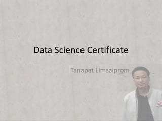 Data Science Certificate
Tanapat Limsaiprom
 