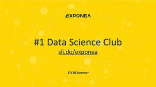 MEET
OUR
TEAM
WRITE HERE SOMETHING
#1 Data Science Club
sli.do/exponea
17/18 Summer
 
