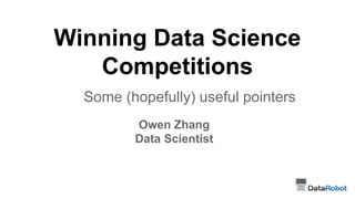 Winning Data Science
Competitions
Some (hopefully) useful pointers
Owen Zhang
Data Scientist
 