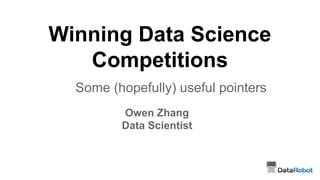 Winning Data Science
Competitions
Some (hopefully) useful pointers
Owen Zhang
Data Scientist
 
