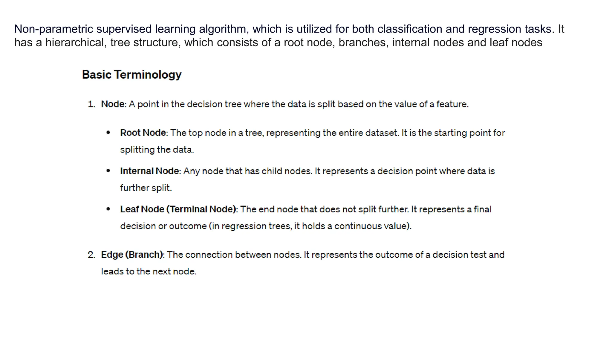 Non-parametric supervised learning algorithm, which is utilized for both classification and regression tasks. It
has a hierarchical, tree structure, which consists of a root node, branches, internal nodes and leaf nodes
 