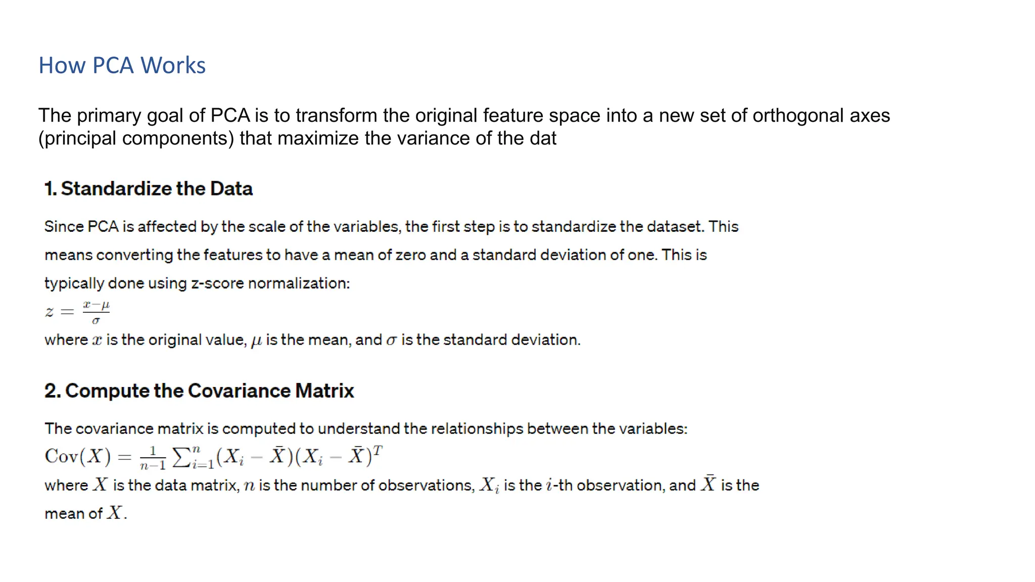 How PCA Works
The primary goal of PCA is to transform the original feature space into a new set of orthogonal axes
(principal components) that maximize the variance of the dat
 