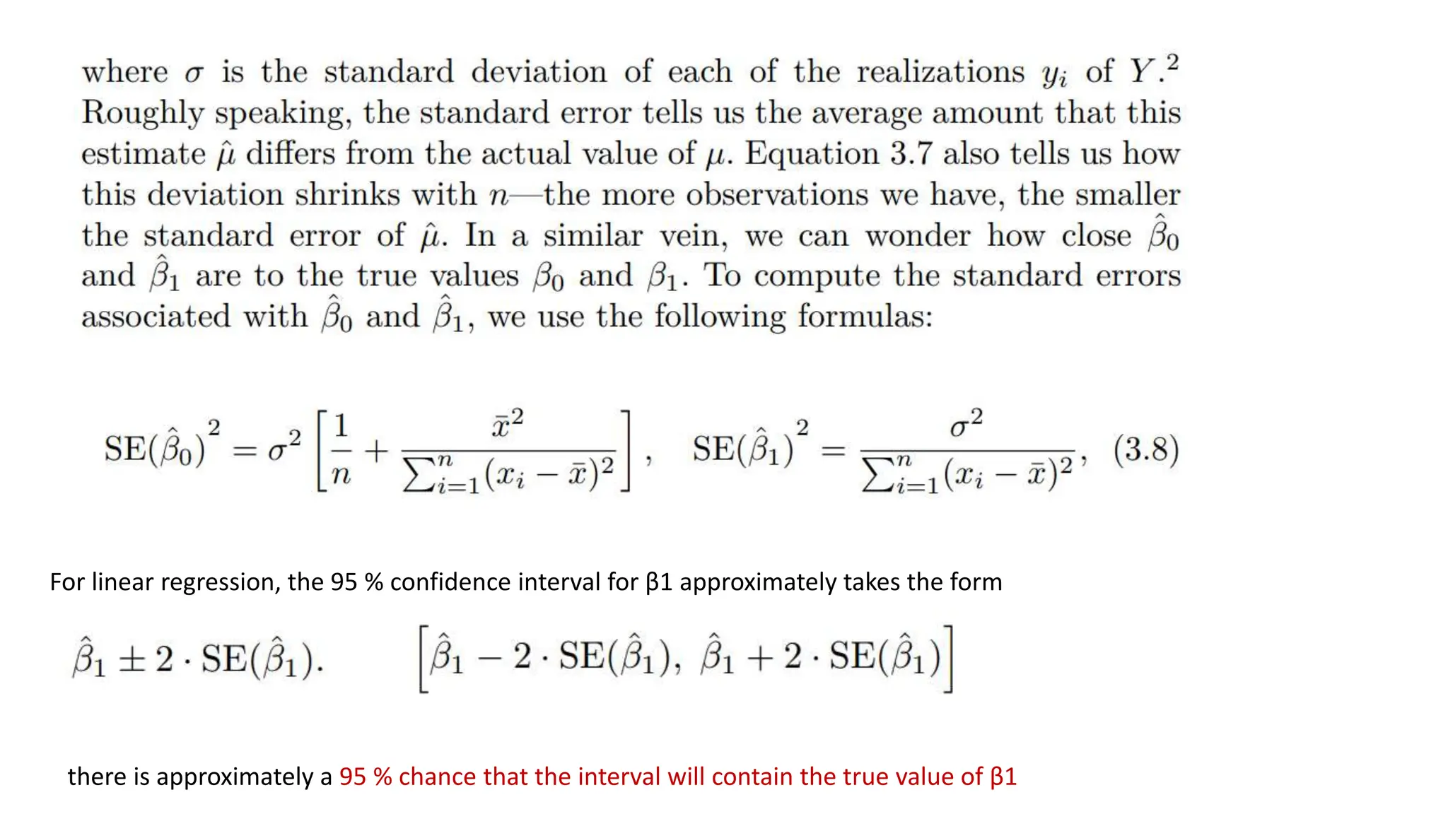 For linear regression, the 95 % confidence interval for β1 approximately takes the form
there is approximately a 95 % chance that the interval will contain the true value of β1
 