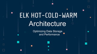 ELK HOT-COLD-WARM
Architecture
Optimizing Data Storage
and Performance
 