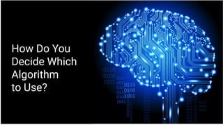 How Do You
Decide Which
Algorithm
to Use?
 