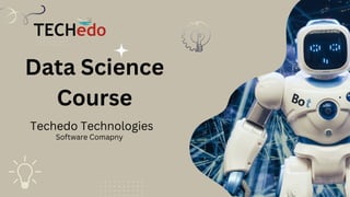 Data Science
Course
Techedo Technologies
Software Comapny
 