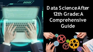 D ata ScienceAfter
12th Grade:A
Comprehensive
Guide
 