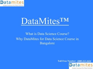 DataMites™
What is Data Science Course?
Why DataMites for Data Science Course in
Bangalore
Toll Free Number: 1800 313 3434
 