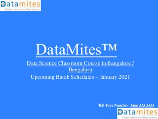 DataMites™
Data Science Classroom Course in Bangalore /
Bengaluru
Upcoming Batch Schedules – January 2021
Toll Free Number: 1800 313 3434
 