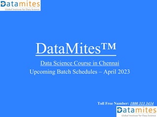 DataMites™
Data Science Course in Chennai
Upcoming Batch Schedules – April 2023
Toll Free Number: 1800 313 3434
 