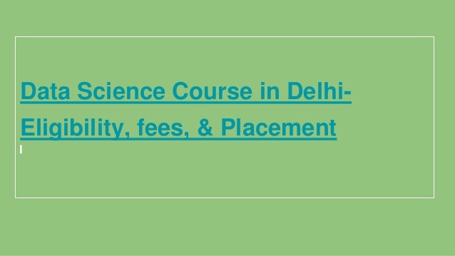 Data Science Course in Delhi-
Eligibility, fees, & Placement
 