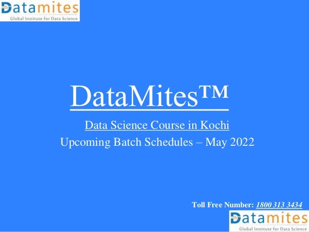 DataMites™
Data Science Course in Kochi
Upcoming Batch Schedules – May 2022
Toll Free Number: 1800 313 3434
 