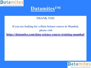 Datamites™
THANK YOU
If you are looking for a Data Science course in Mumbai,
please visit
https://datamites.com/data-science-course-training-mumbai/
 