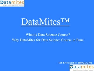 DataMites™
What is Data Science Course?
Why DataMites for Data Science Course in Pune
Toll Free Number: 1800 313 3434
 