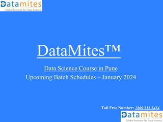 DataMites™
Data Science Course in Pune
Upcoming Batch Schedules – January 2024
Toll Free Number: 1800 313 3434
 