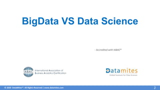 © 2020 DataMites™. All Rights Reserved | www.datamites.com
- Accredited with IABAC®
2
BigData VS Data Science
 