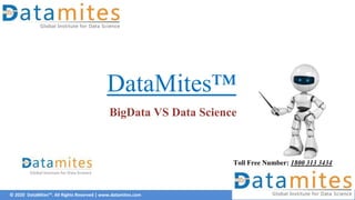© 2020 DataMites™. All Rights Reserved | www.datamites.com
DataMites™
BigData VS Data Science
Toll Free Number: 1800 313 3434
 