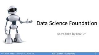 © DataMites™. All Rights Reserved | www.datamites.com
Data Science Foundation
Accredited by IABAC™
1DATA SCIENCE FOUNDATION
 