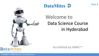 © DataMites™. All Rights Reserved | www.datamites.com
Welcome to
Data Science Course
in Hyderabad
DataMites Part 4
Accredited by IABAC™
 