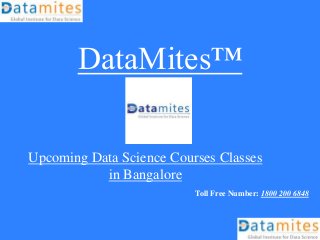DataMites™
Upcoming Data Science Courses Classes
in Bangalore
Toll Free Number: 1800 200 6848
 