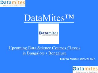 DataMites™
Upcoming Data Science Courses Classes
in Bangalore / Bengaluru
Toll Free Number: 1800 313 3434
 