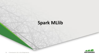 18 ©	Hortonworks	Inc.	2011	–2016.	All	Rights	Reserved
Spark	MLlib
 