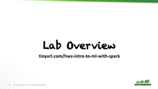 49 ©	Hortonworks	Inc.	2011	–2016.	All	Rights	Reserved
Lab Overview
tinyurl.com/hwx-intro-to-ml-with-spark
 