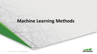 8 ©	Hortonworks	Inc.	2011	–2016.	All	Rights	Reserved
Machine	Learning	Methods
 