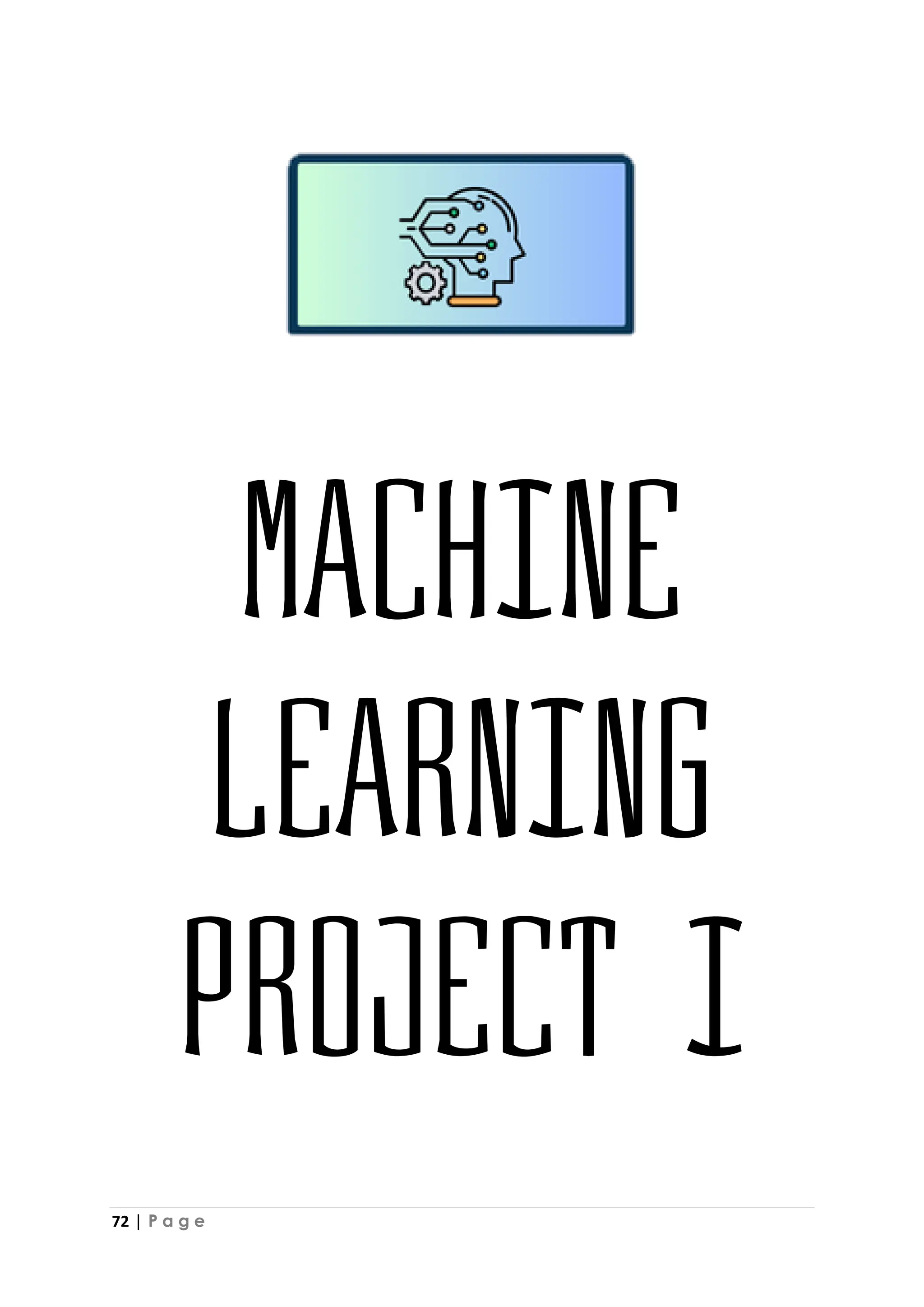 72 | P a g e
Machine
Learning
Project I
 