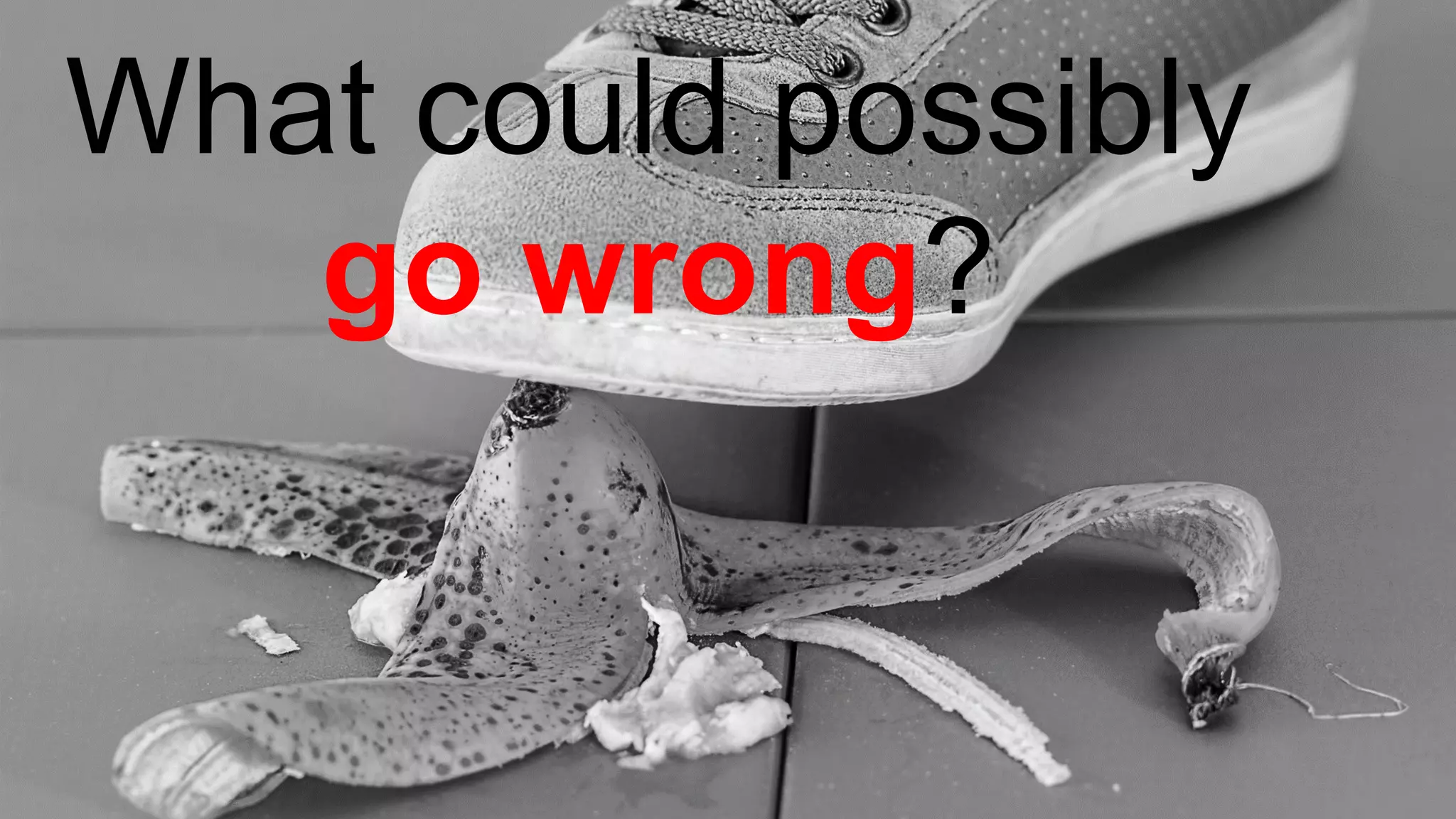 PwC 12
What could possibly
go wrong?
 