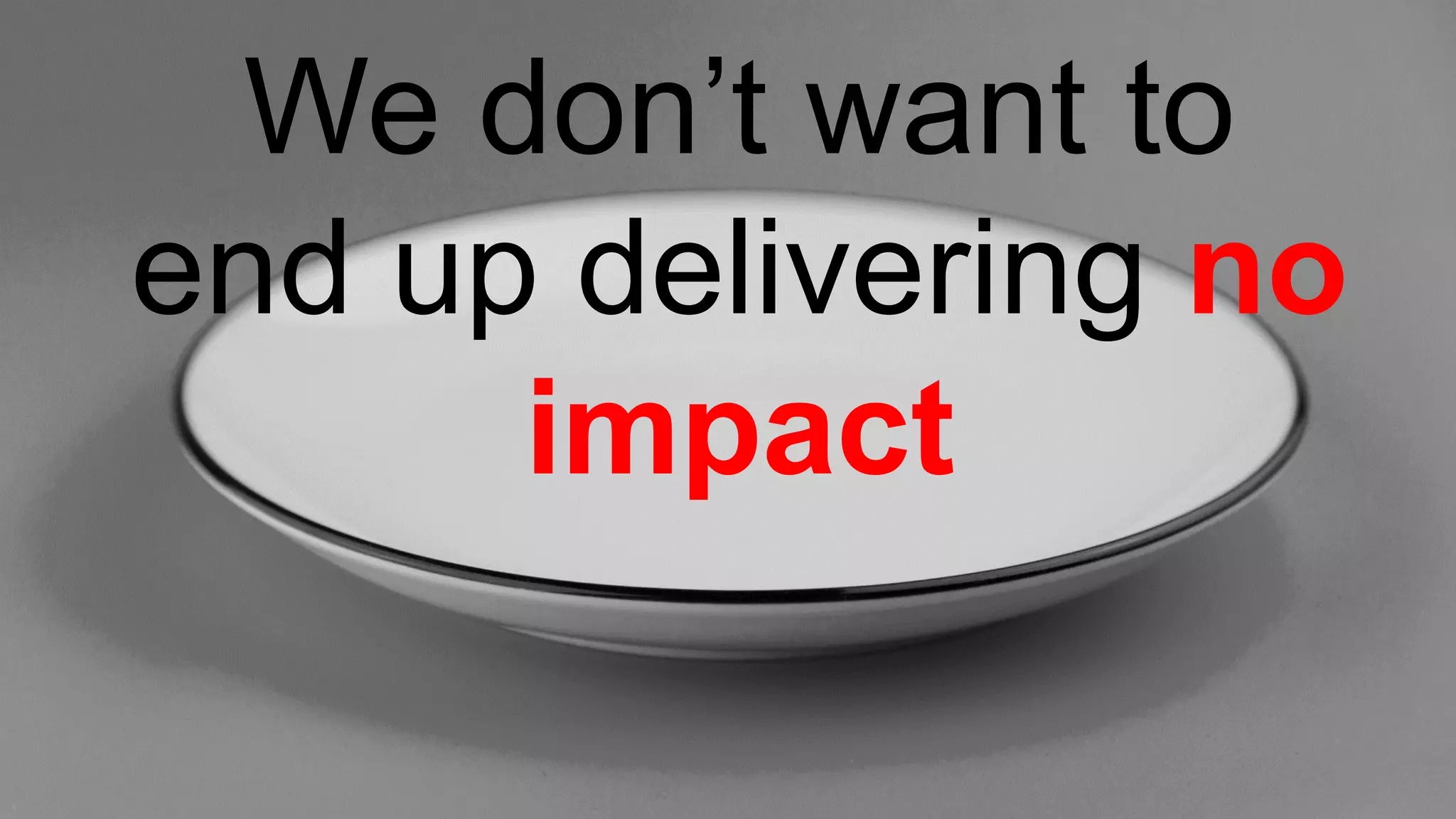 PwC 15
We don’t want to
end up delivering no
impact
 