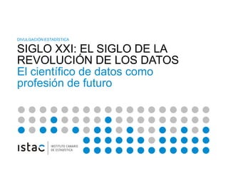 DIVULGACIÓN ESTADÍSTICA


      SIGLO XXI: EL SIGLO DE LA
      REVOLUCIÓN DE LOS DATOS
      El científico de datos como
...