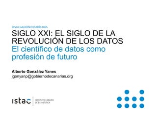 DIVULGACIÓN ESTADÍSTICA


      SIGLO XXI: EL SIGLO DE LA
      REVOLUCIÓN DE LOS DATOS
      El científico de datos como
...