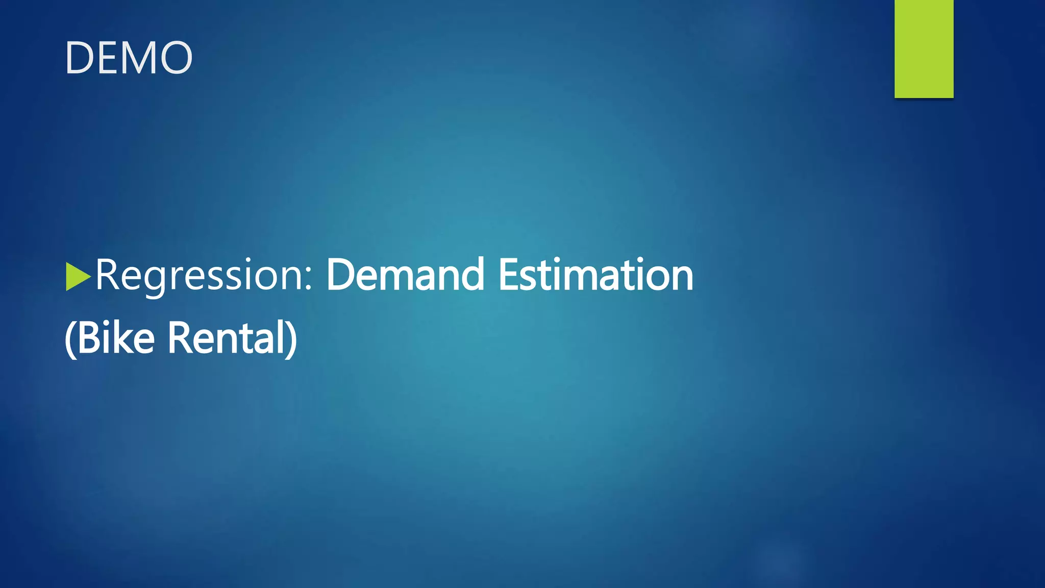 DEMO
Regression: Demand Estimation
(Bike Rental)
 