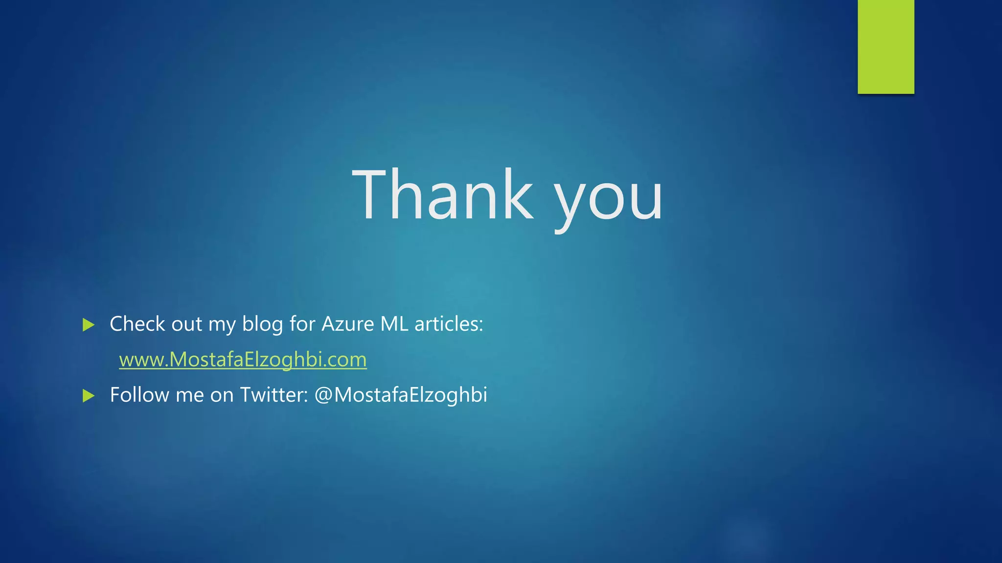 Thank you
 Check out my blog for Azure ML articles:
www.MostafaElzoghbi.com
 Follow me on Twitter: @MostafaElzoghbi
 