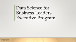 Data Science for
Business Leaders
Executive Program
WRO0576975
1
 