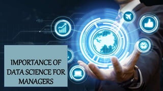 IMPORTANCE OF
DATA SCIENCE FOR
MANAGERS
 