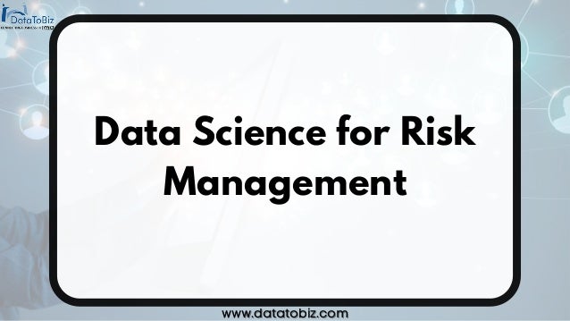 Data Science for Risk
Management
www.datatobiz.com
www.datatobiz.com
 
