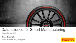 Data science for Smart Manufacturing
Milano, 7th june 2017
Pece Gabriele
Data Science and Analytics
 