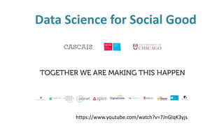 https://www.youtube.com/watch?v=7JnGIqK3yjs
Data Science for Social Good
 