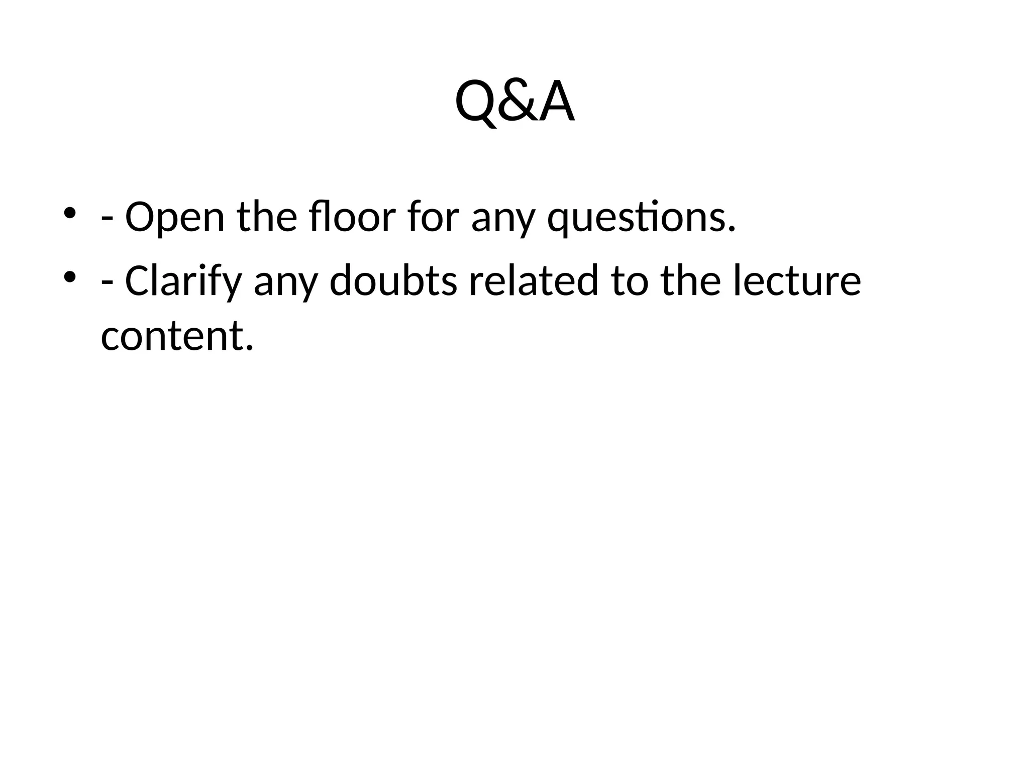 Q&A
• - Open the floor for any questions.
• - Clarify any doubts related to the lecture
content.
 