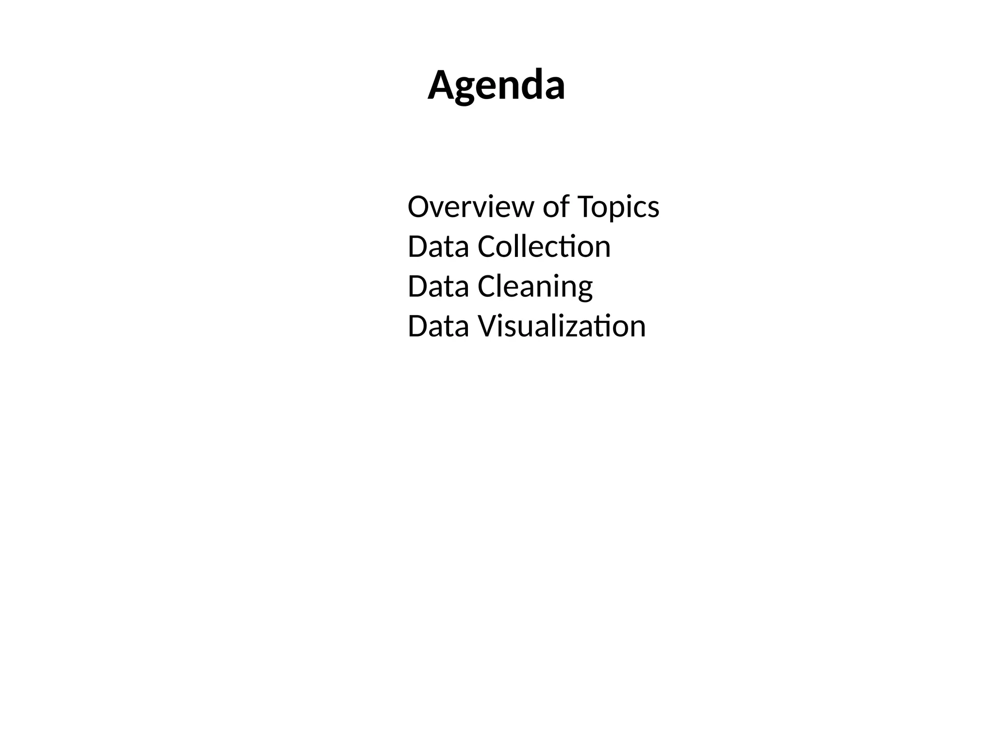 Agenda
Overview of Topics
Data Collection
Data Cleaning
Data Visualization