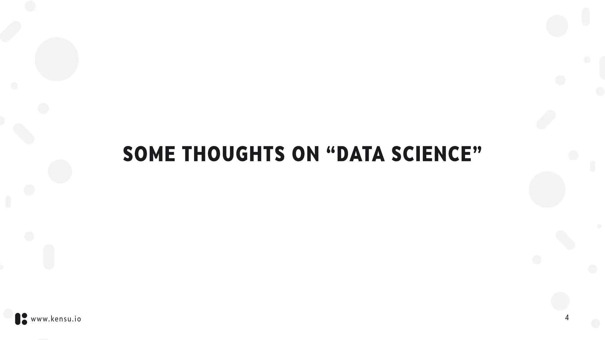 www.kensu.io
SOME THOUGHTS ON “DATA SCIENCE”
4
 