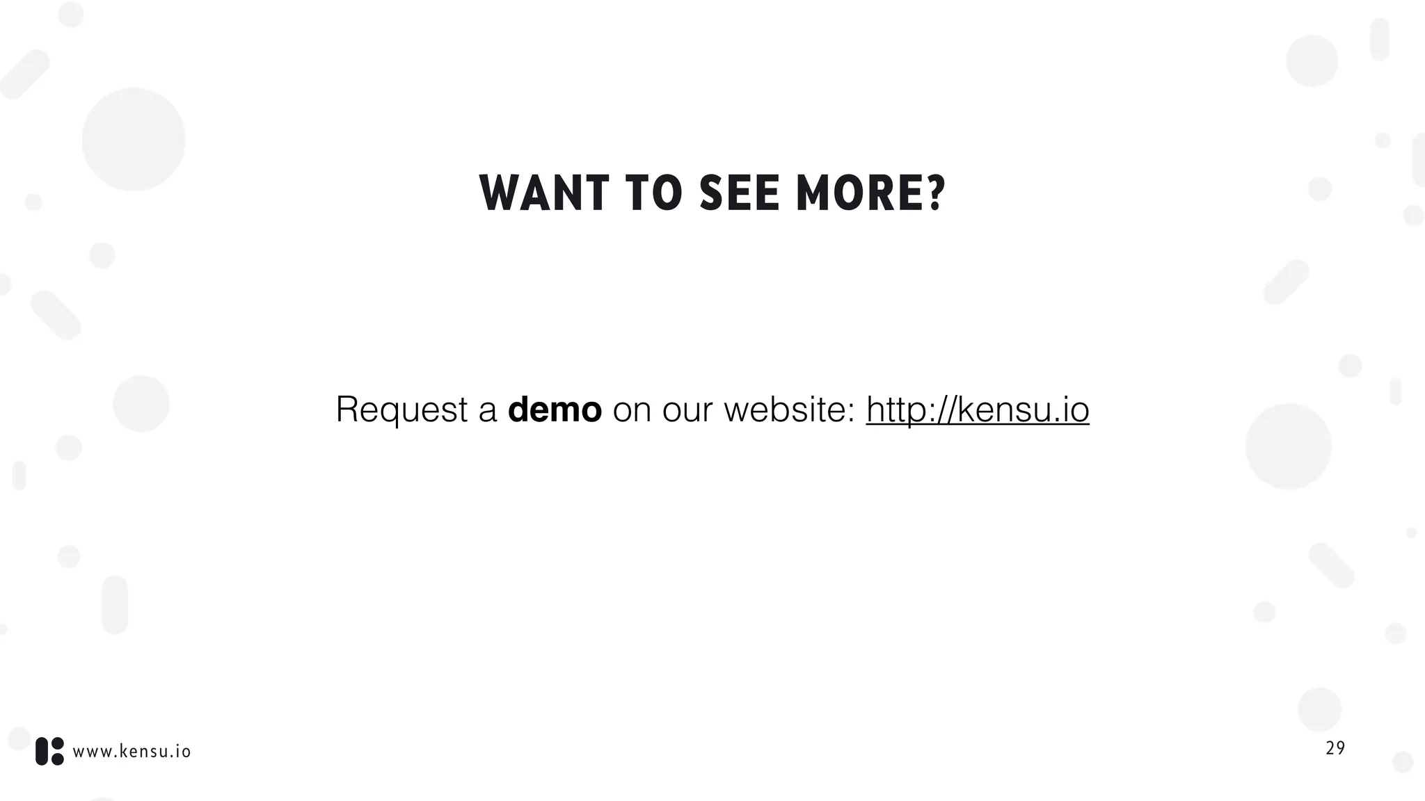 www.kensu.io
WANT TO SEE MORE?
Request a demo on our website: http://kensu.io
29
 