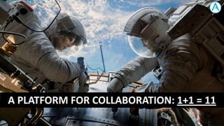 A PLATFORM FOR COLLABORATION: 1+1 = 11

 