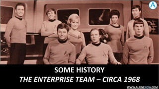 SOME HISTORY
THE ENTERPRISE TEAM – CIRCA 1968
WWW.ALPINENOW.COM

 