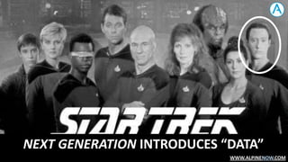 NEXT GENERATION INTRODUCES “DATA”
WWW.ALPINENOW.COM

 