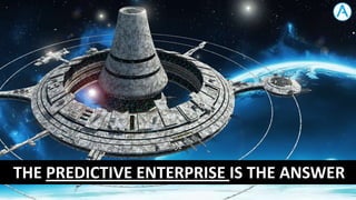 THE PREDICTIVE ENTERPRISE IS THE ANSWER

 