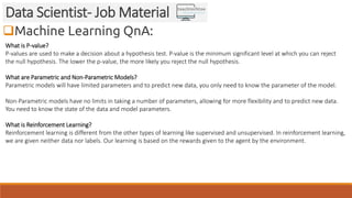 Machine Learning QnA:
Data Scientist- Job Material
What is P-value?
P-values are used to make a decision about a hypothes...