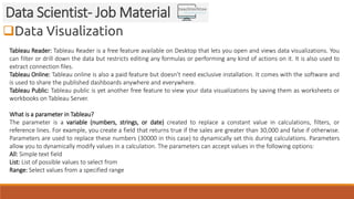 Data Visualization
Data Scientist- Job Material
Tableau Reader: Tableau Reader is a free feature available on Desktop tha...
